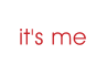 it's me