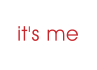 it's me