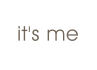 it's me