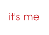 it's me