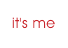 it's me